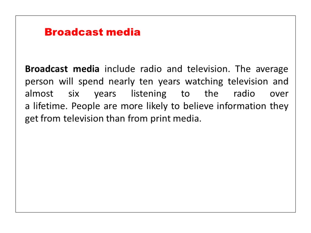 Broadcast media include radio and television. The average person will spend nearly ten years